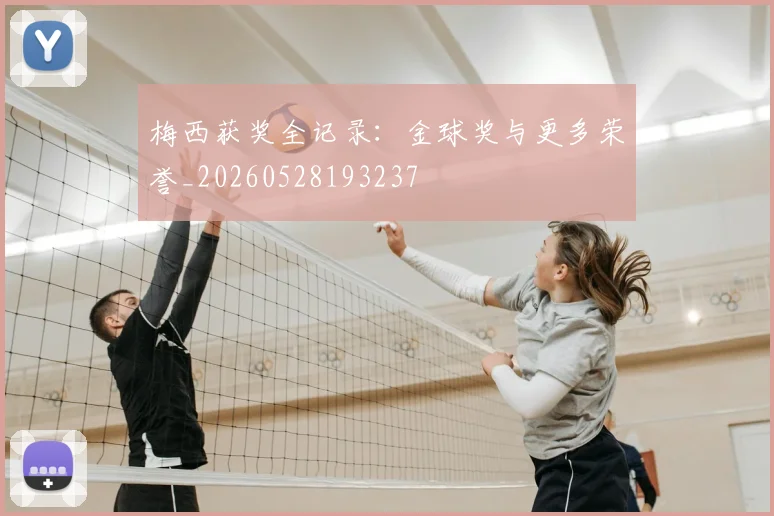 梅西获奖全记录:金球奖与更多荣誉_20260528193237