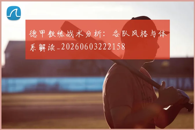 德甲教练战术分析：各队风格与体系解读_20260603222158